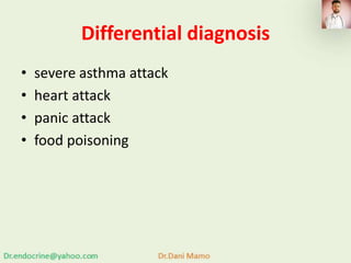 Differential diagnosis
• severe asthma attack
• heart attack
• panic attack
• food poisoning
 