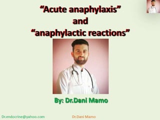 “Acute anaphylaxis”
and
“anaphylactic reactions”
“Acute anaphylaxis”
and
“anaphylactic reactions”
By: Dr.Dani MamoBy: Dr.Dani MamoBy: Dr.Dani Mamo
 