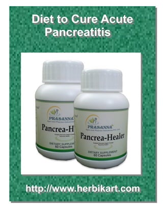 Diet to Cure Acute
Pancreatitis
Diet to Cure Acute
Pancreatitis
http://www.herbikart.comhttp://www.herbikart.com
 