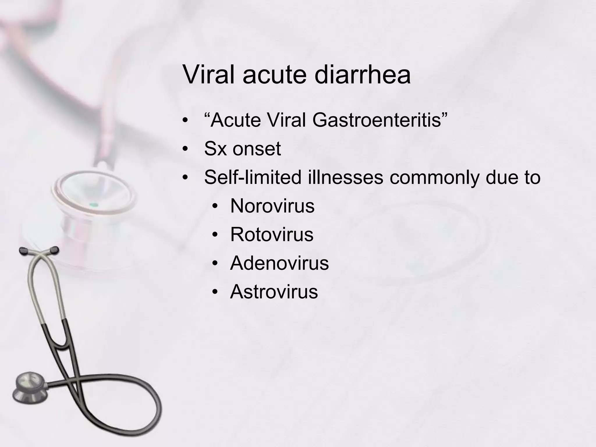 Viral acute diarrhea“Acute Viral Gastroenteritis”Sx onsetSelf-limited illnesses commonly due toNorovirusRotovirusAdenovirusAstrovirus