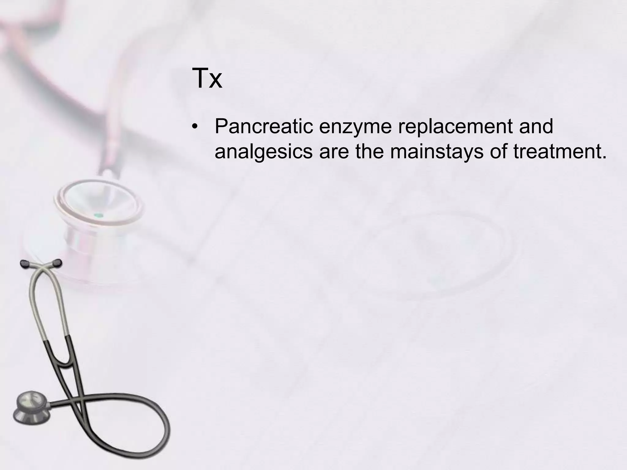 TxPancreatic enzyme replacement and analgesics are the mainstays of treatment.