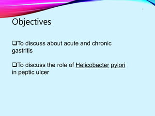 Objectives
To discuss about acute and chronic
gastritis
To discuss the role of Helicobacter pylori
in peptic ulcer
2
 