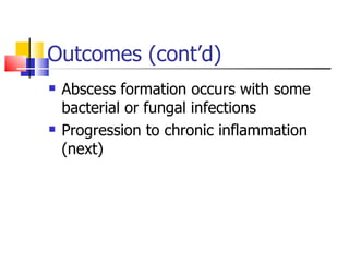 Outcomes (cont’d) Abscess formation occurs with some bacterial or fungal infections Progression to chronic inflammation (next) 