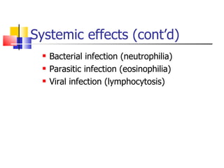Systemic effects (cont’d) Bacterial infection (neutrophilia) Parasitic infection (eosinophilia) Viral infection (lymphocytosis) 