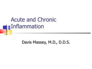 Acute and Chronic Inflammation Davis Massey, M.D., D.D.S. 