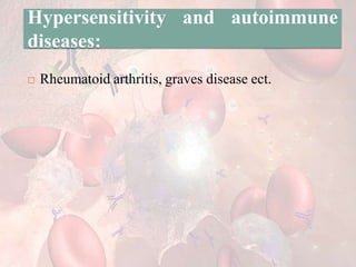 Hypersensitivity and autoimmune
diseases:
 Rheumatoid arthritis, graves disease ect.
 