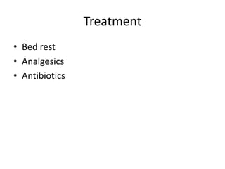 Treatment
• Bed rest
• Analgesics
• Antibiotics
 