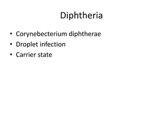 Diphtheria
• Corynebecterium diphtherae
• Droplet infection
• Carrier state
 