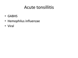 Acute tonsillitis
• GABHS
• Hemophilus influenzae
• Viral
 