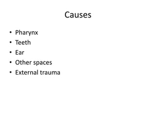 Causes
• Pharynx
• Teeth
• Ear
• Other spaces
• External trauma
 