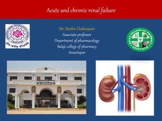 Acute and chronic renal failure
Mr. Bestha Chakrapani
Associate professor
Department of pharmacology
Balaji college of pharmacy
Anantapur
 