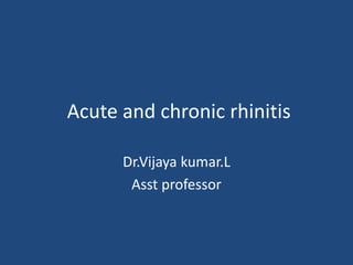 Acute and chronic rhinitis
Dr.Vijaya kumar.L
Asst professor
 
