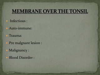  Infectious :
 Auto-immune:
 Trauma:
 Pre malgnant lesion :
 Malignancy :
 Blood Disorder :
 