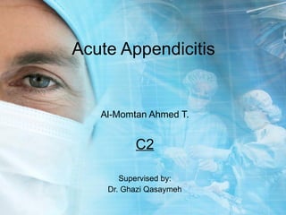Acute Appendicitis Al-Momtan Ahmed T. C2 Supervised by: Dr. Ghazi Qasaymeh 