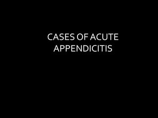 CASES OF ACUTE
APPENDICITIS
 