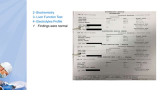 2- Biochemistry
3- Liver Function Test
4- Electrolytes Profile
 Findings were normal
 