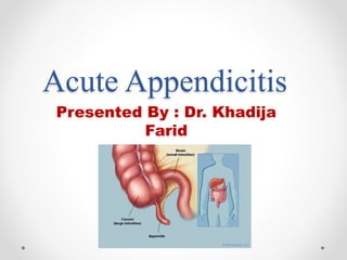 Acute Appendicitis
Presented By : Dr. Khadija
Farid
 