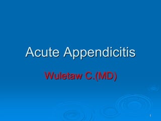 Acute Appendicitis
Wuletaw C.(MD)
1
 