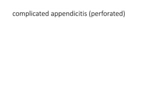 complicated appendicitis (perforated)
 