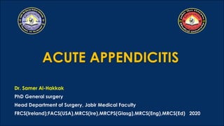 ACUTE APPENDICITIS
Dr. Samer Al-Hakkak
PhD General surgery
Head Department of Surgery, Jabir Medical Faculty
FRCS(Ireland);FACS(USA),MRCS(Ire),MRCPS(Glasg),MRCS(Eng),MRCS(Ed) 2020
 