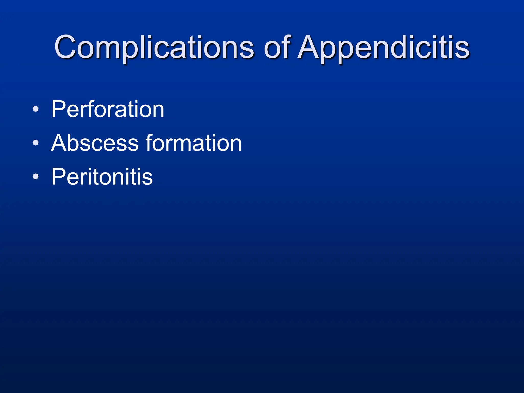 Complications of Appendicitis
• Perforation
• Abscess formation
• Peritonitis
 