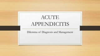 ACUTE
APPENDICITIS
Dilemma of Diagnosis and Management
 