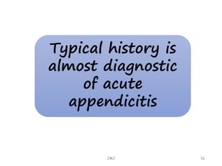 JMJ 16
Typical history is
almost diagnostic
of acute
appendicitis
 