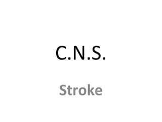 C.N.S.
Stroke
 