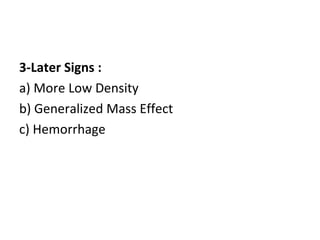 3-Later Signs :
a) More Low Density
b) Generalized Mass Effect
c) Hemorrhage
 