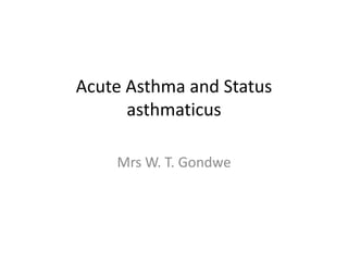 Acute Asthma and Status
asthmaticus
Mrs W. T. Gondwe
 