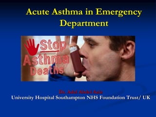Acute Asthma in Emergency
Department
Dr. Adel Abdel Aziz
University Hospital Southampton NHS Foundation Trust/ UK
 