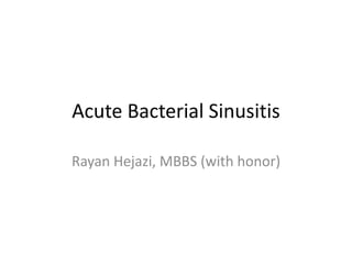 Acute Bacterial Sinusitis
Rayan Hejazi, MBBS (with honor)
 