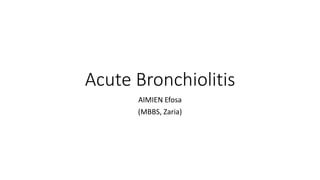 Acute Bronchiolitis
AIMIEN Efosa
(MBBS, Zaria)
 