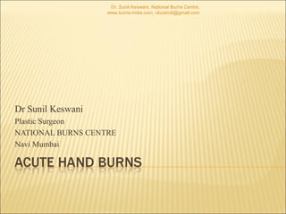Dr. Sunil Keswani, National Burns Centre,
www.burns-india.com, nbcairoli@gmail.com

Dr Sunil Keswani
Plastic Surgeon
NATIONAL BURNS CENTRE
Navi Mumbai

 