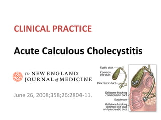 Acute Calculous Cholecystitis
June 26, 2008;358;26:2804-11.
CLINICAL PRACTICE
 