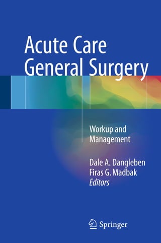 Acute Care
General Surgery
Dale A. Dangleben
Firas G.Madbak
Editors
123
Workup and
Management
 