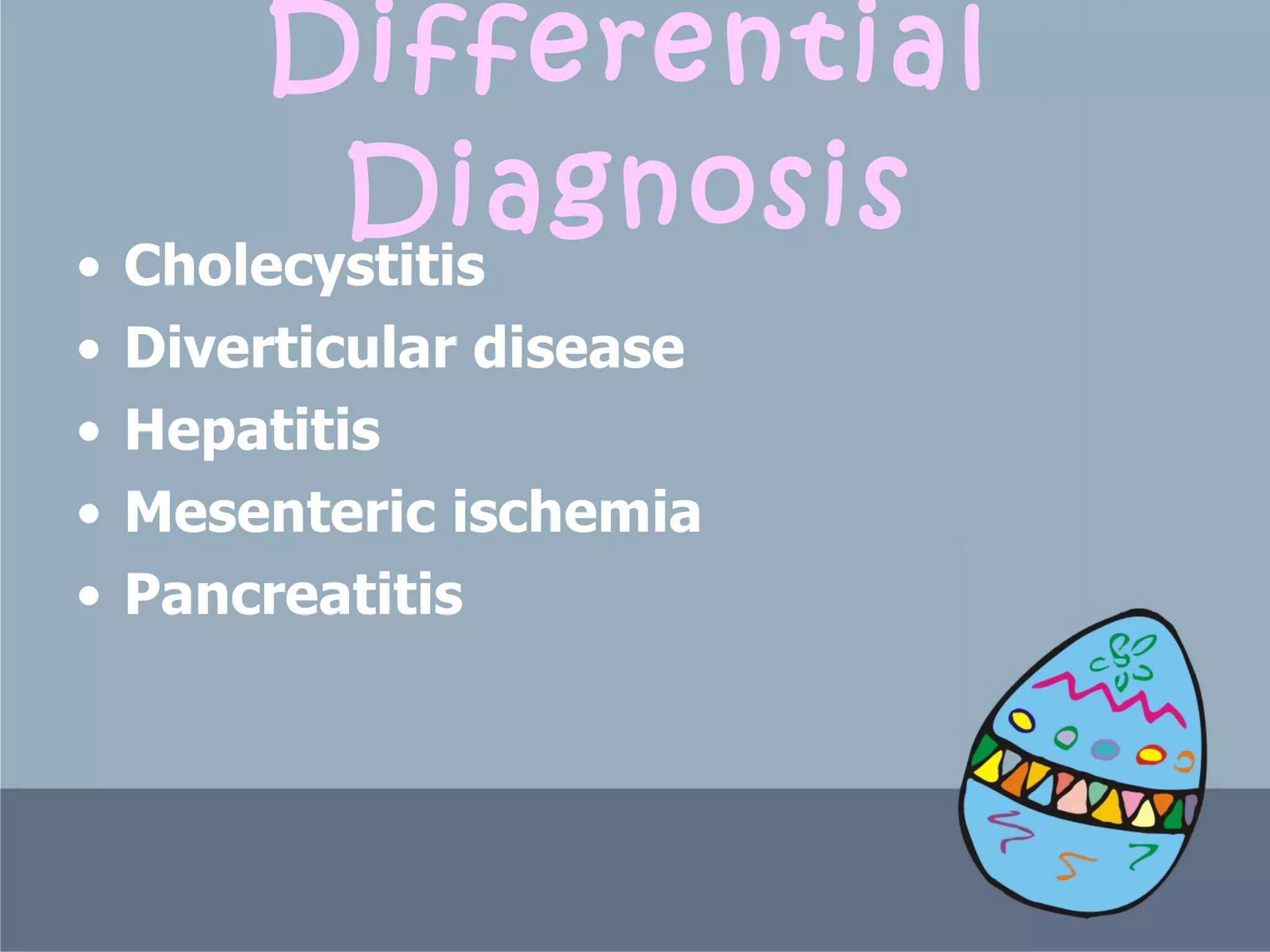 Differential Diagnosis Cholecystitis Diverticular disease Hepatitis Mesenteric ischemia  Pancreatitis 