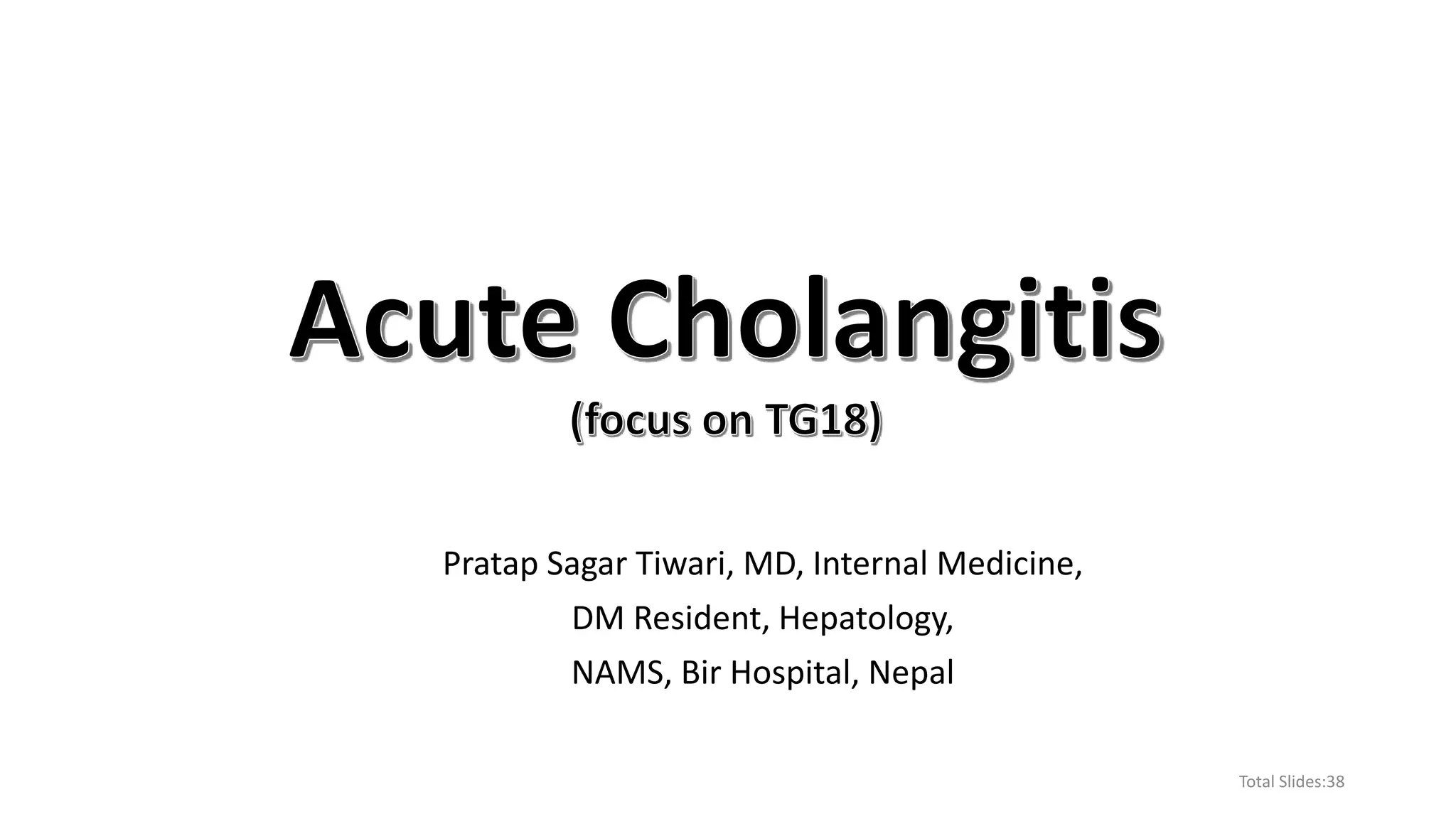 Pratap Sagar Tiwari, MD, Internal Medicine,
DM Resident, Hepatology,
NAMS, Bir Hospital, Nepal
Total Slides:38
 