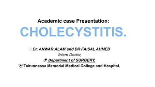 Academic case Presentation:
CHOLECYSTITIS.
🦟
🦟 Dr. ANWAR ALAM and DR FAISAL AHMED
Intern Doctor,
💊 Department of SURGERY,
...