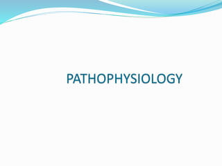 PATHOPHYSIOLOGY
 