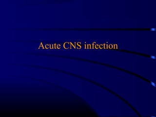 Acute CNS infection
 
