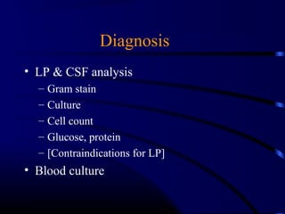Diagnosis
• LP & CSF analysis
– Gram stain
– Culture
– Cell count
– Glucose, protein
– [Contraindications for LP]
• Blood culture
 