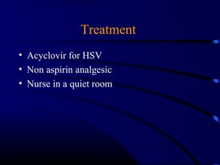 Treatment
• Acyclovir for HSV
• Non aspirin analgesic
• Nurse in a quiet room
 