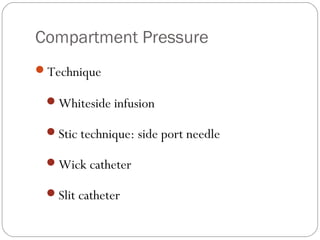 Compartment Pressure
Technique
Whiteside infusion
Stic technique: side port needle
Wick catheter
Slit catheter
 