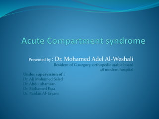 Presented by : Dr. Mohamed Adel Al-Weshali
Resident of G.surgury, orthopedic arabic board
48 modern hospital
Under supervision of :
Dr. Ali Mohamed Saled
Dr. Abdo shamsan
Dr. Mohamed Essa
Dr. Raidan Al-Eryani
 