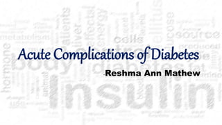 Acute Complications of Diabetes
-Reshma Ann Mathew
 