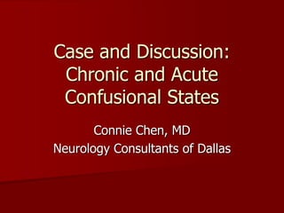 Case and Discussion:
Chronic and Acute
Confusional States
Connie Chen, MD
Neurology Consultants of Dallas
 