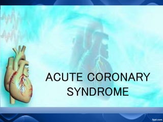 ACUTE CORONARY
SYNDROME
 