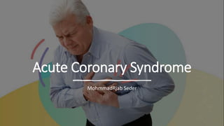 Acute Coronary Syndrome
MohmmadRjab Seder
 