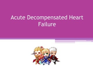 Acute Decompensated Heart
Failure
 